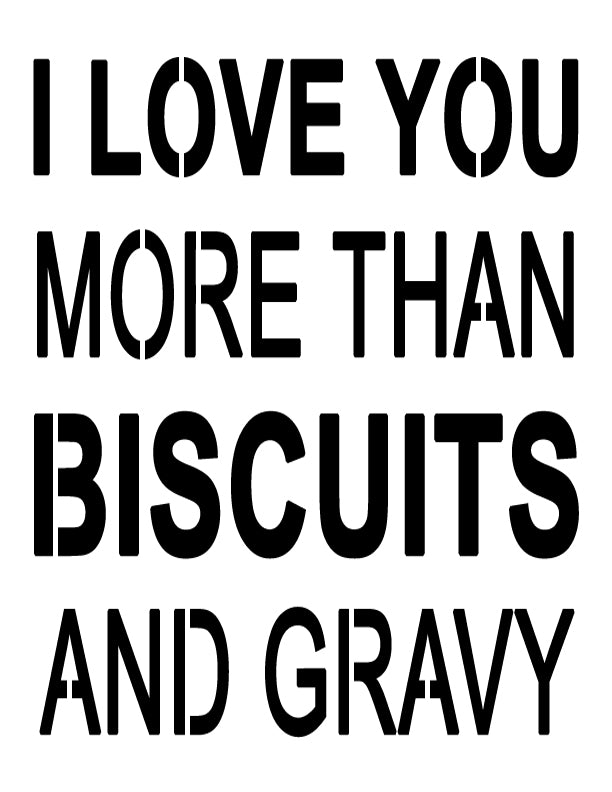 I Love You More Than Biscuits and Gravy - Custom Stencil – My Custom  Stencils