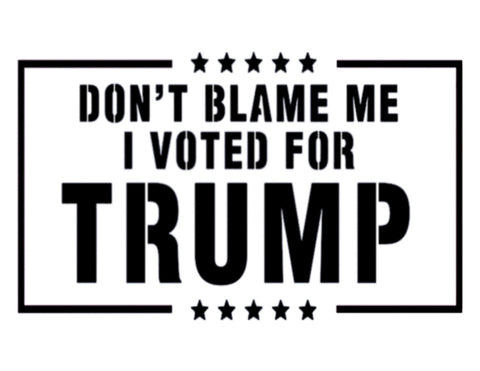 Don't Blame Me I Voted For Trump Custom Stencil