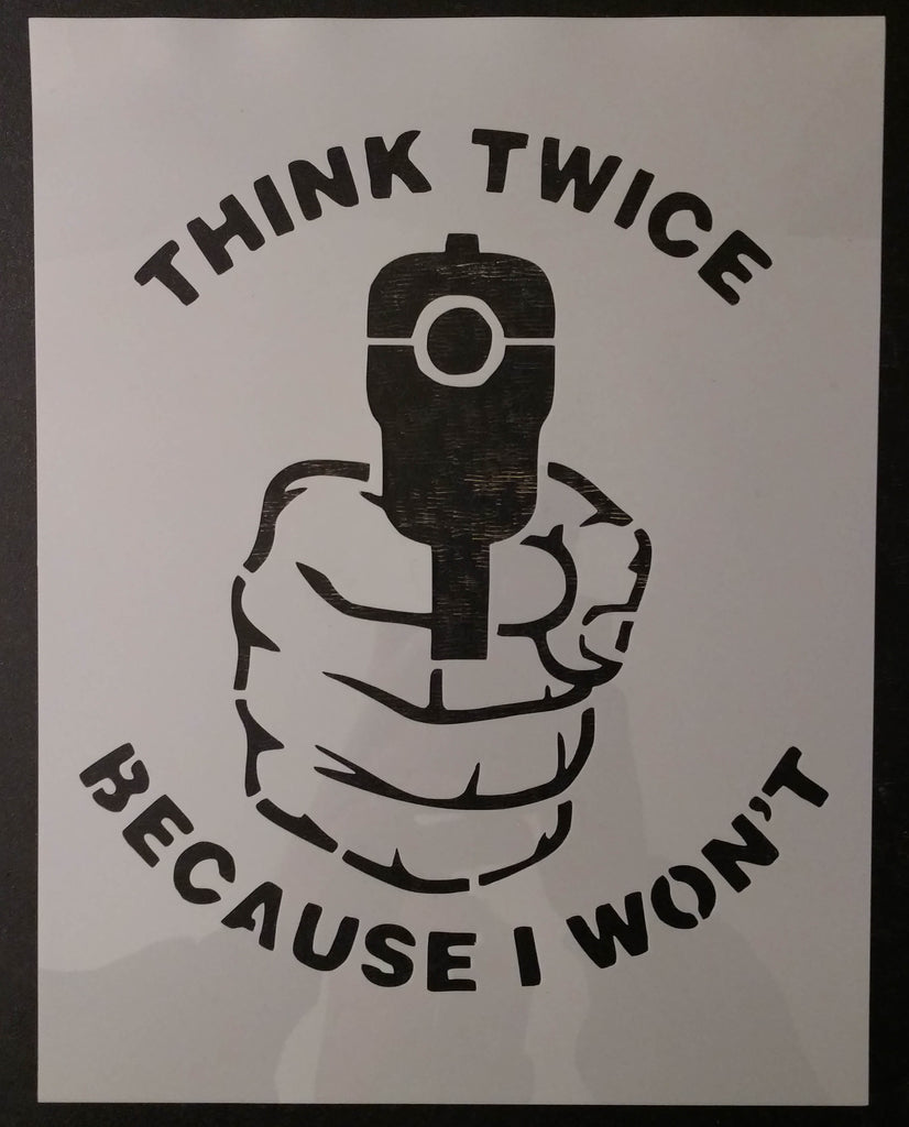 Think Twice Because I Won't - Gun Warning Sign - Custom Stencil